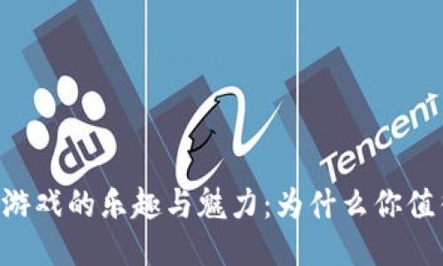 区块链游戏的乐趣与魅力：为什么你值得一试!