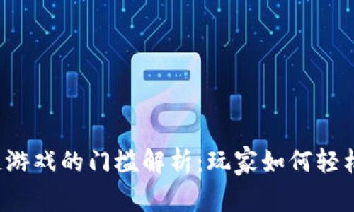 区块链游戏的门槛解析：玩家如何轻松入门？